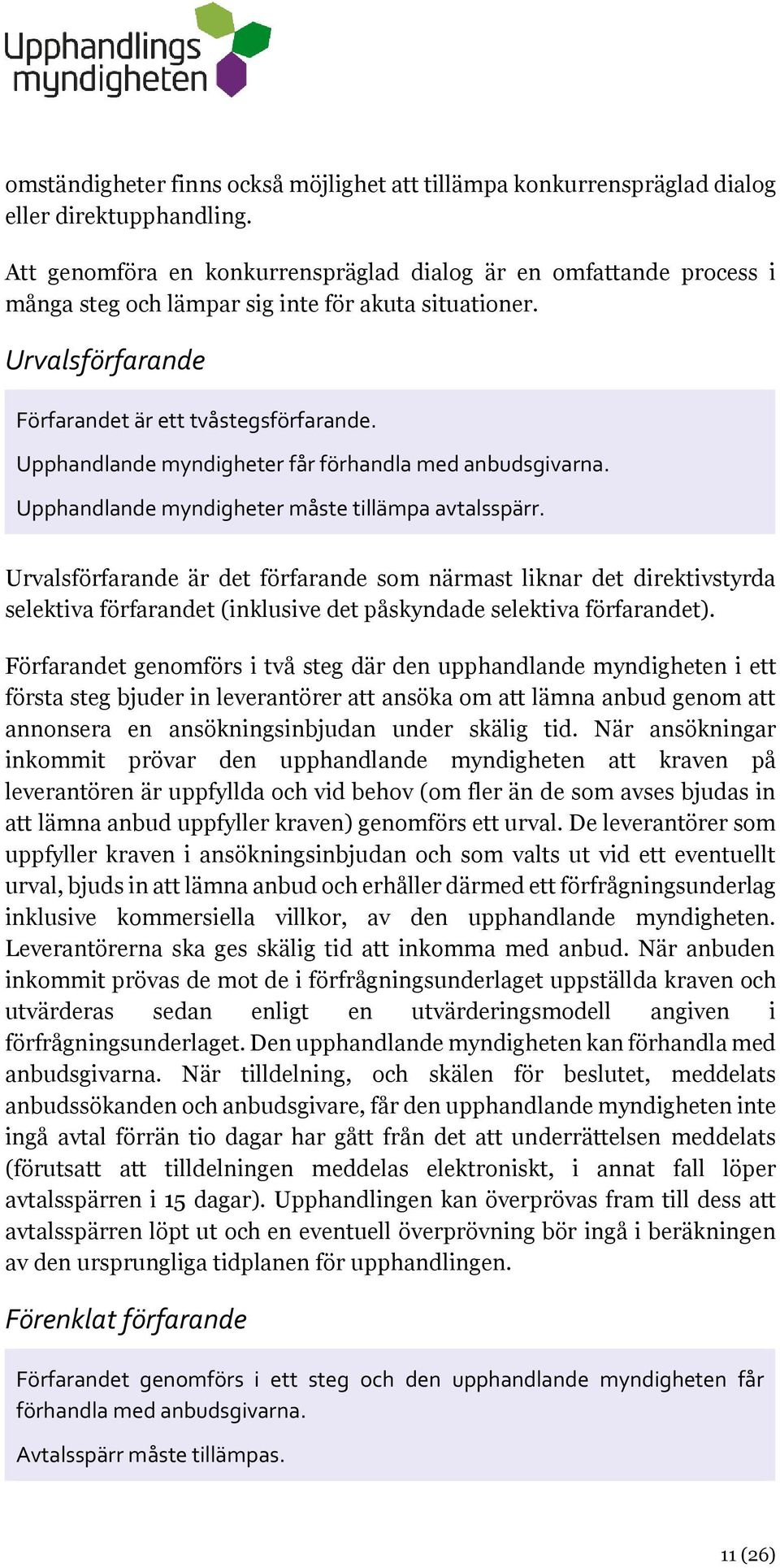 Upphandlande myndigheter får förhandla med anbudsgivarna. Upphandlande myndigheter måste tillämpa avtalsspärr.