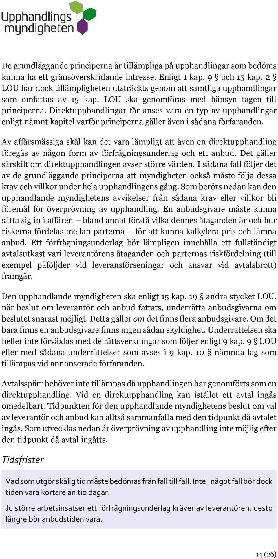 Direktupphandlingar får anses vara en typ av upphandlingar enligt nämnt kapitel varför principerna gäller även i sådana förfaranden.