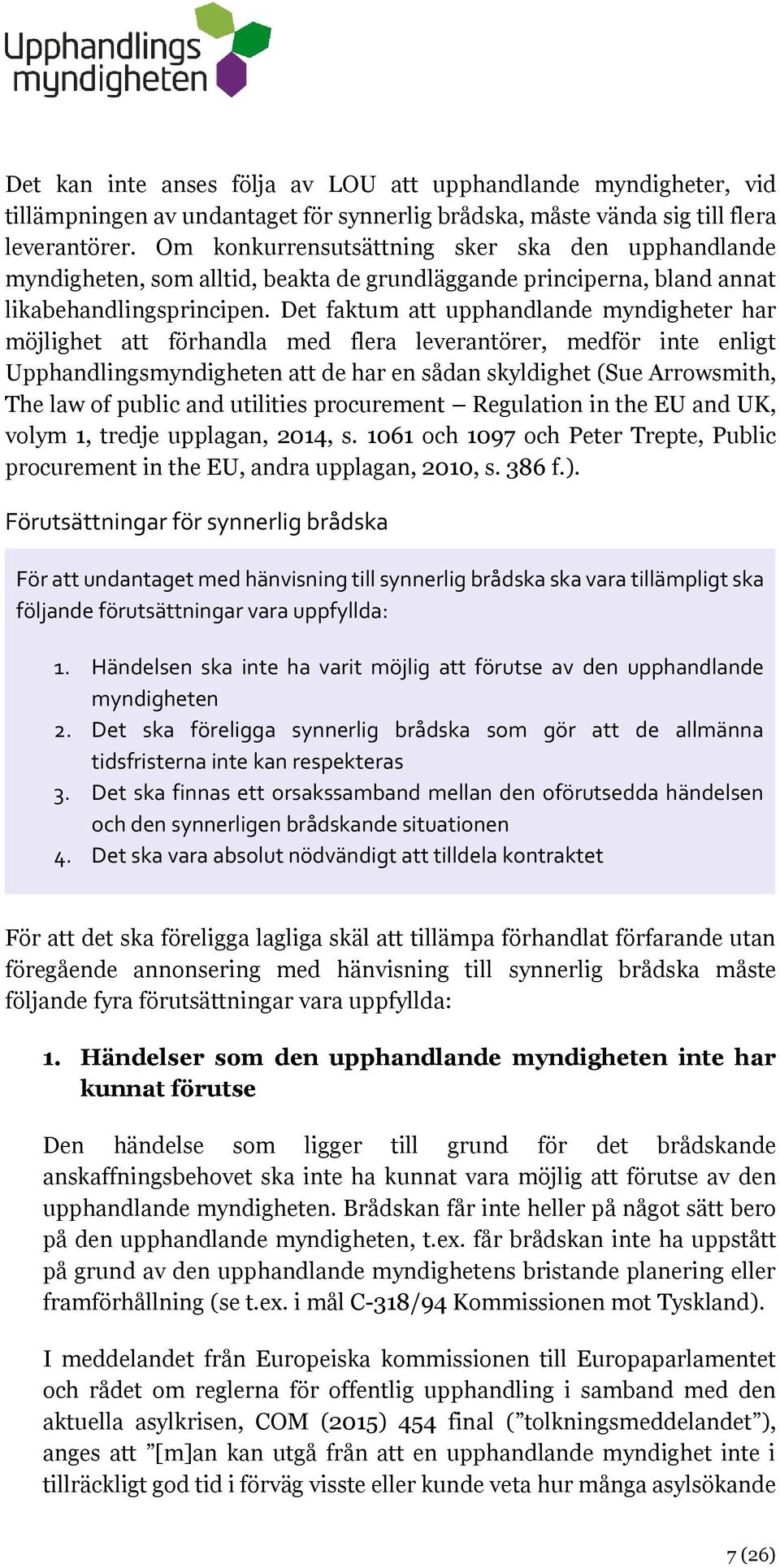 Det faktum att upphandlande myndigheter har möjlighet att förhandla med flera leverantörer, medför inte enligt Upphandlingsmyndigheten att de har en sådan skyldighet (Sue Arrowsmith, The law of