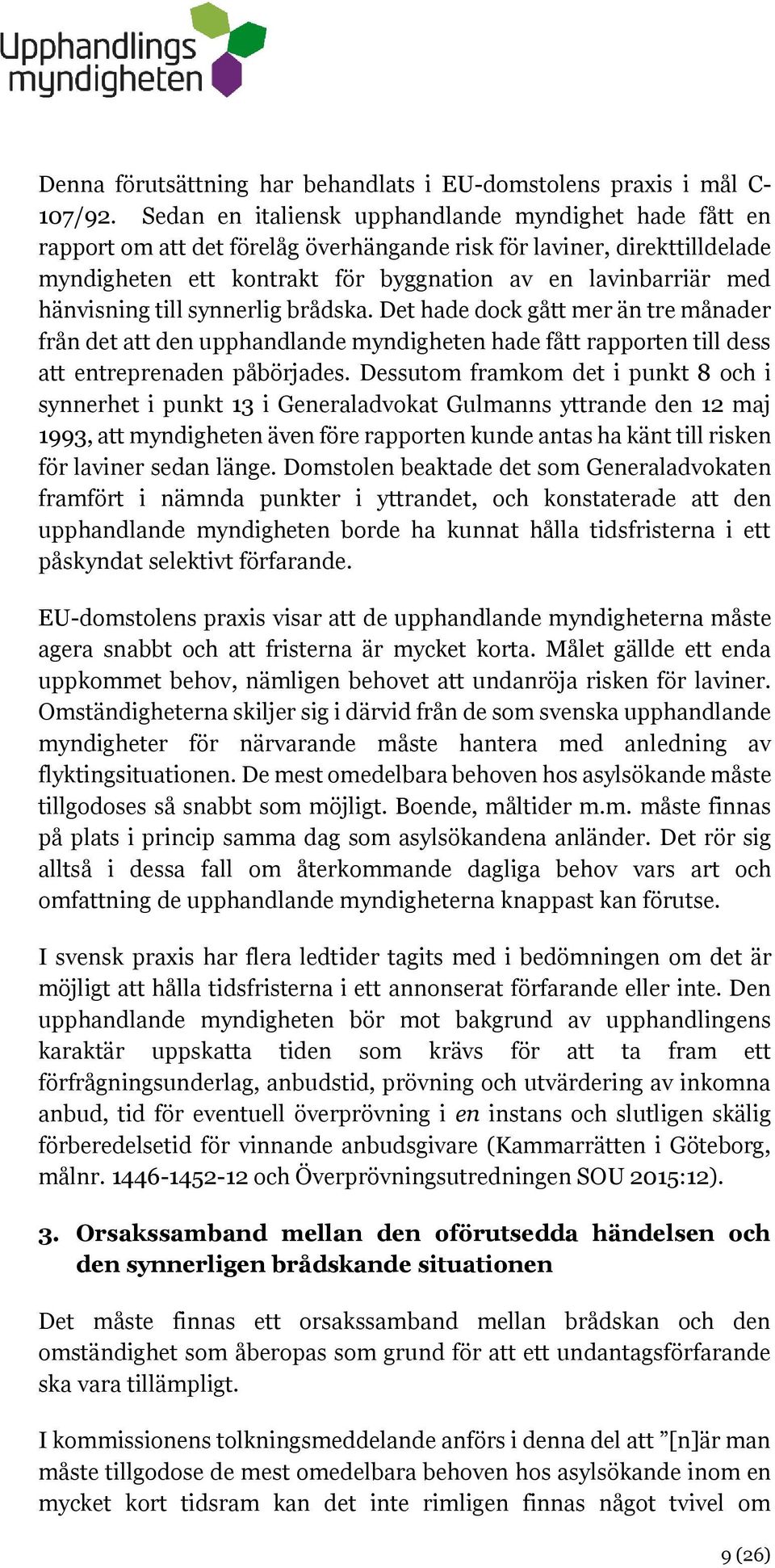 hänvisning till synnerlig brådska. Det hade dock gått mer än tre månader från det att den upphandlande myndigheten hade fått rapporten till dess att entreprenaden påbörjades.