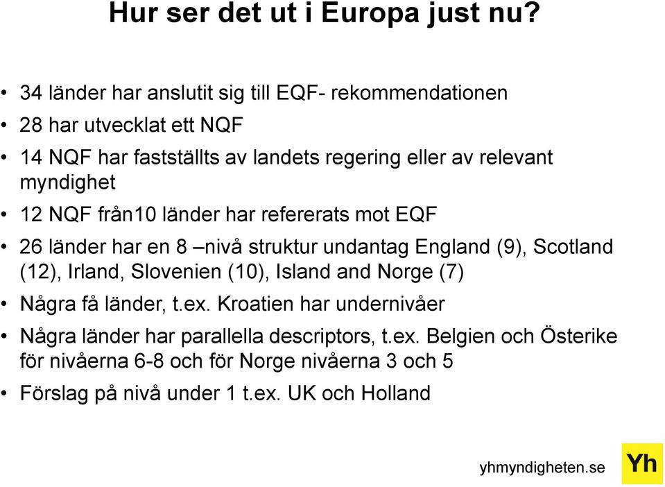 relevant myndighet 12 NQF från10 länder har refererats mot EQF 26 länder har en 8 nivå struktur undantag England (9), Scotland (12),