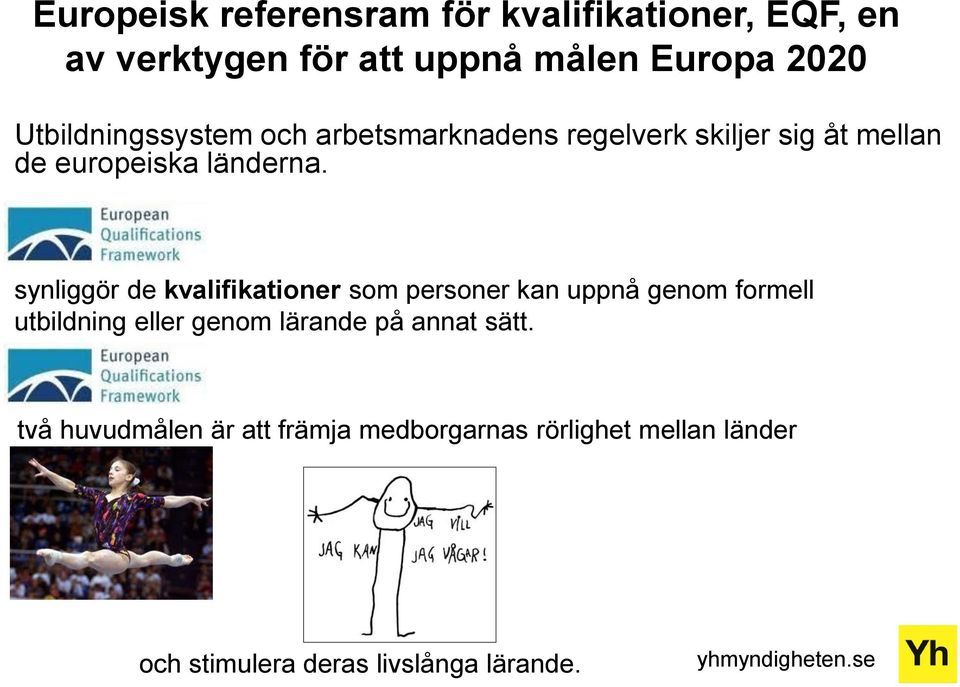 synliggör de kvalifikationer som personer kan uppnå genom formell utbildning eller genom lärande på