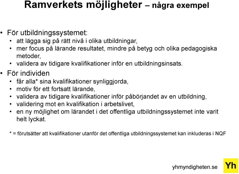 För individen får alla* sina kvalifikationer synliggjorda, motiv för ett fortsatt lärande, validera av tidigare kvalifikationer inför påbörjandet av en utbildning,