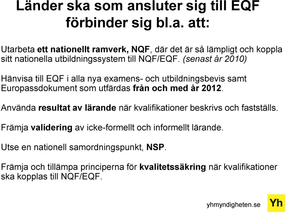 Använda resultat av lärande när kvalifikationer beskrivs och fastställs. Främja validering av icke-formellt och informellt lärande.