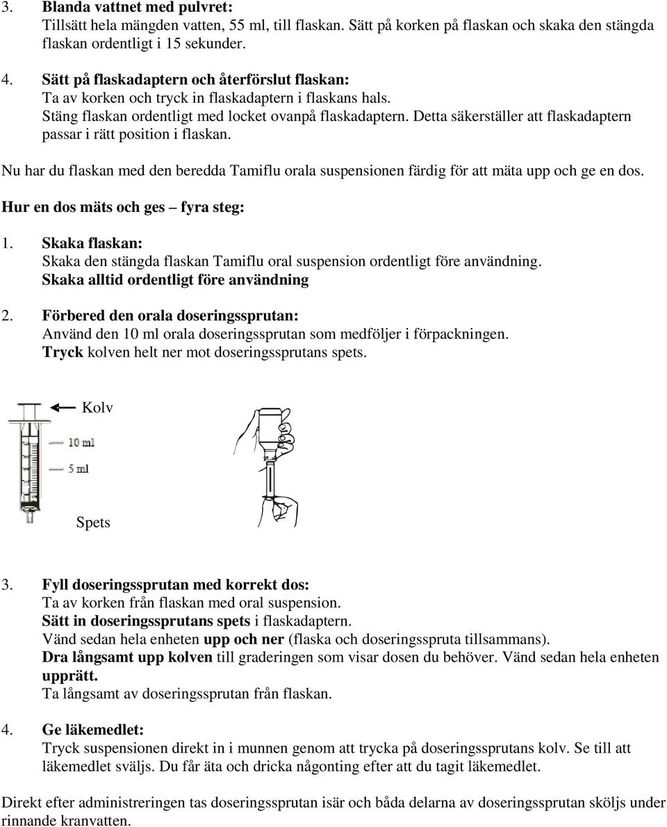 Detta säkerställer att flaskadaptern passar i rätt position i flaskan. Nu har du flaskan med den beredda Tamiflu orala suspensionen färdig för att mäta upp och ge en dos.