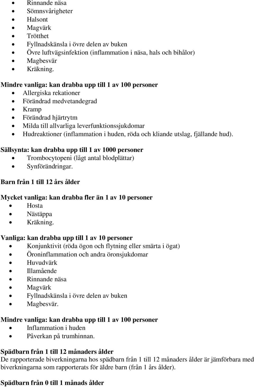 (inflammation i huden, röda och kliande utslag, fjällande hud). Sällsynta: kan drabba upp till 1 av 1000 personer Trombocytopeni (lågt antal blodplättar) Synförändringar.