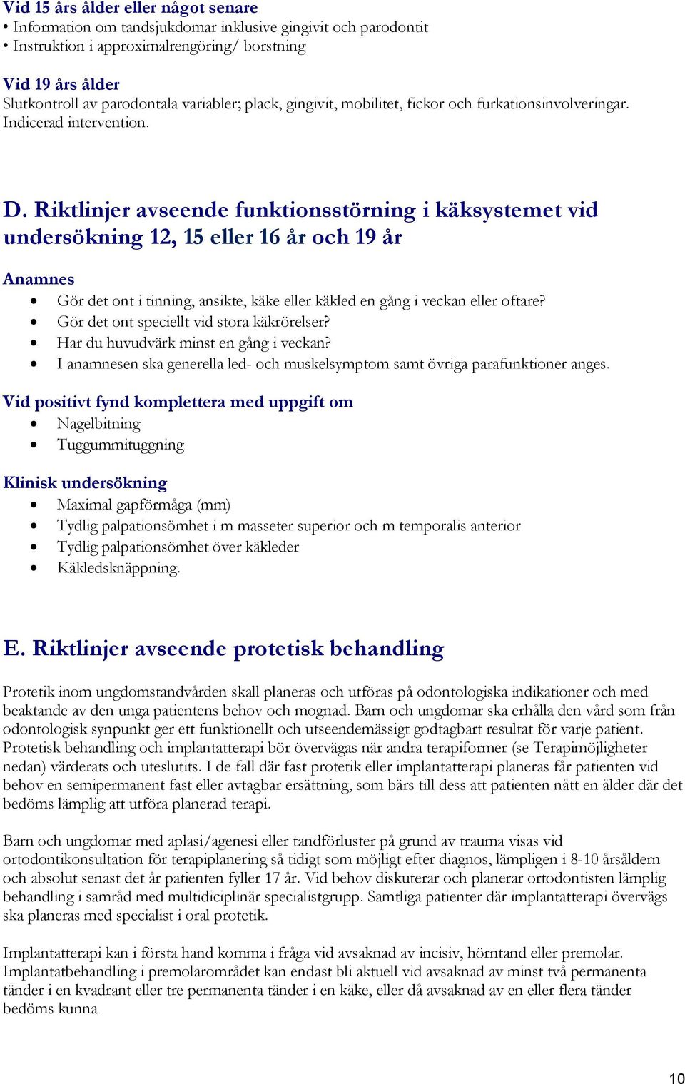 Riktlinjer avseende funktionsstörning i käksystemet vid undersökning 12, 15 eller 16 år och 19 år Anamnes Gör det ont i tinning, ansikte, käke eller käkled en gång i veckan eller oftare?