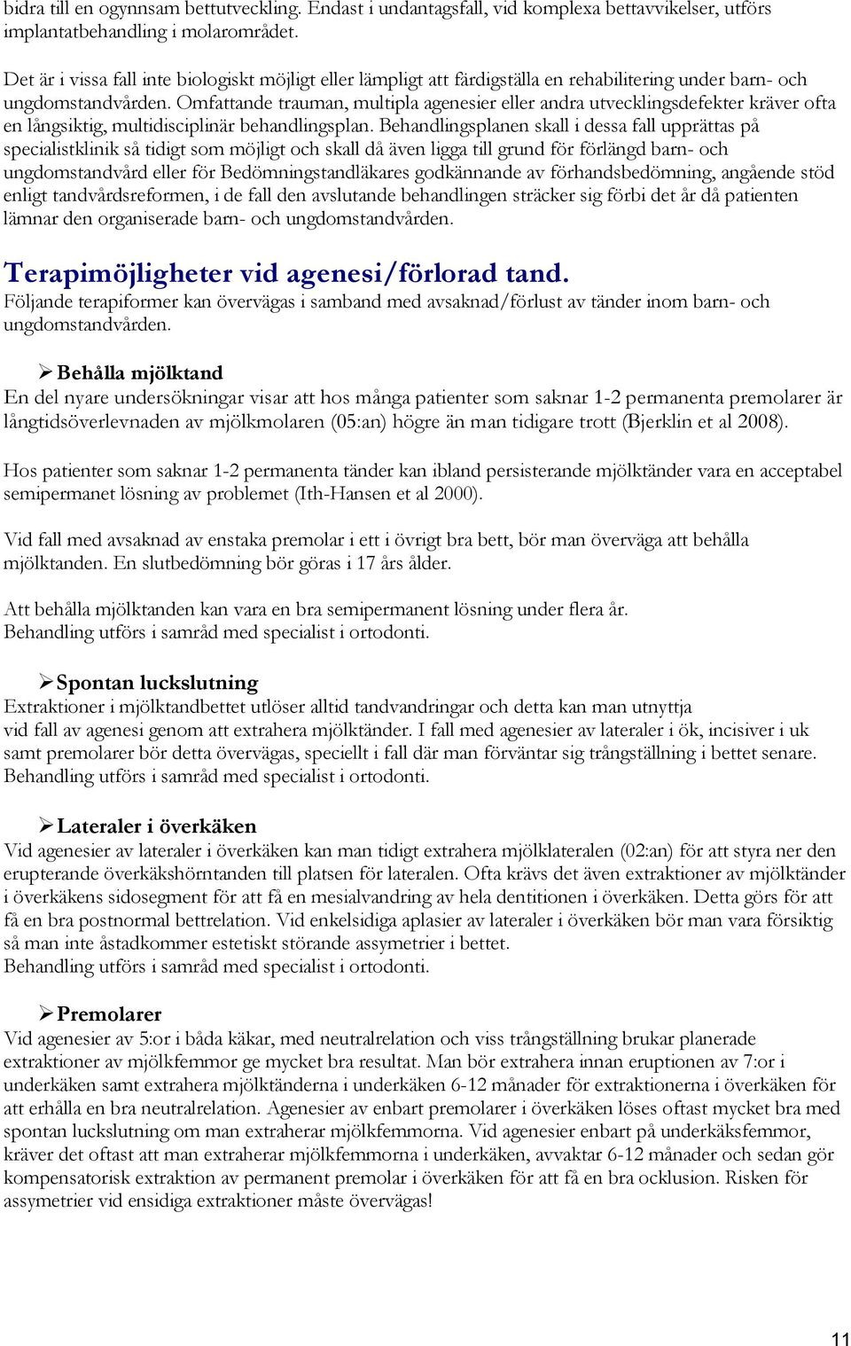 Omfattande trauman, multipla agenesier eller andra utvecklingsdefekter kräver ofta en långsiktig, multidisciplinär behandlingsplan.