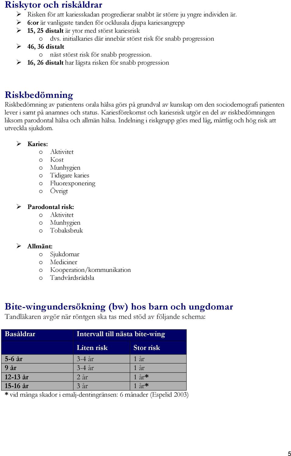 initialkaries där innebär störst risk för snabb progression 46, 36 distalt o näst störst risk för snabb progression.