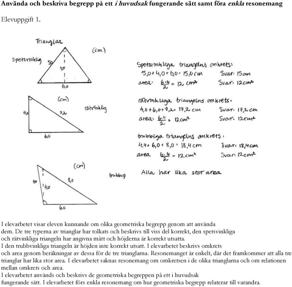 I den trubbvinkliga triangeln är höjden inte korrekt utsatt. I elevarbetet beskrivs omkrets och area genom beräkningar av dessa för de tre trianglarna.