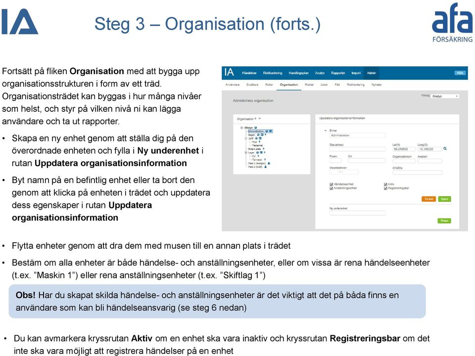 Skapa en ny enhet genom att ställa dig på den överordnade enheten och fylla i Ny underenhet i rutan Uppdatera organisationsinformation Byt namn på en befintlig enhet eller ta bort den genom att