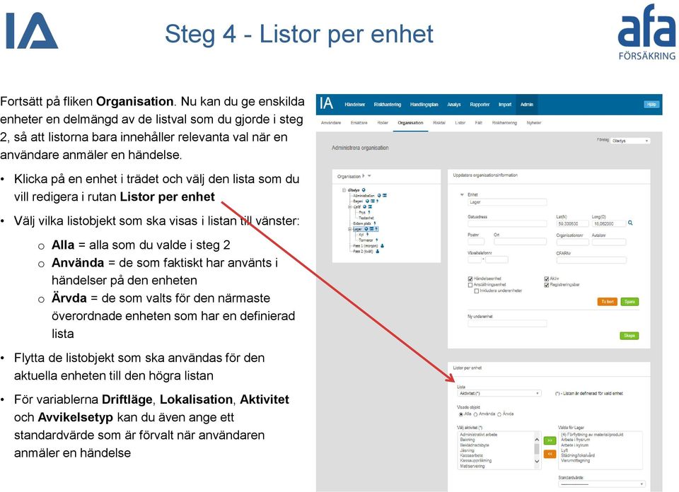 Klicka på en enhet i trädet och välj den lista som du vill redigera i rutan Listor per enhet Välj vilka listobjekt som ska visas i listan till vänster: o Alla = alla som du valde i steg 2 o Använda =