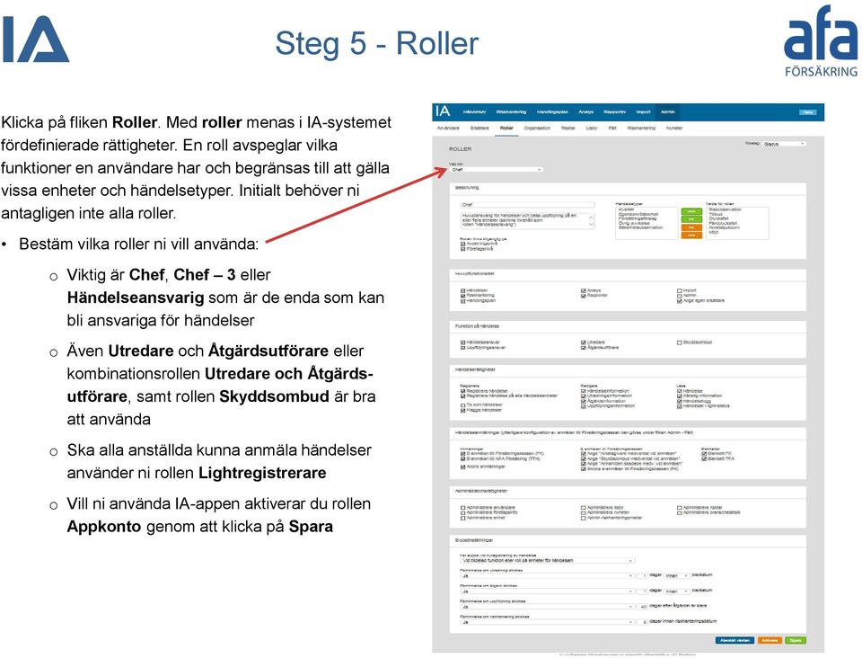 Bestäm vilka roller ni vill använda: o Viktig är Chef, Chef 3 eller Händelseansvarig som är de enda som kan bli ansvariga för händelser o Även Utredare och Åtgärdsutförare