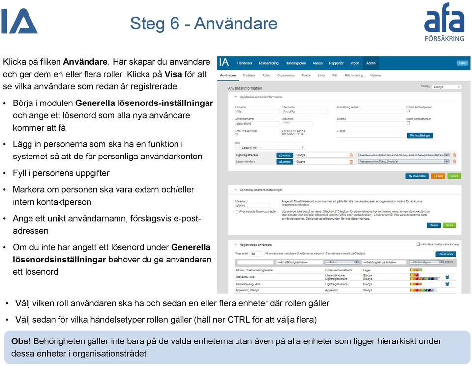 användarkonton Fyll i personens uppgifter Markera om personen ska vara extern och/eller intern kontaktperson Ange ett unikt användarnamn, förslagsvis e-postadressen Om du inte har angett ett lösenord