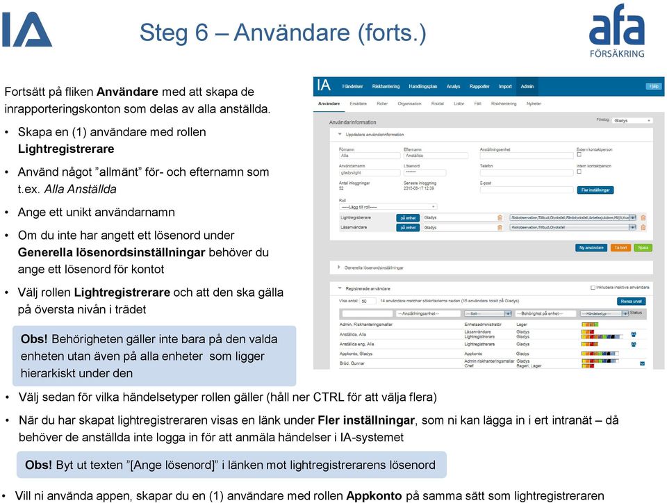 Alla Anställda Ange ett unikt användarnamn Om du inte har angett ett lösenord under Generella lösenordsinställningar behöver du ange ett lösenord för kontot Välj rollen Lightregistrerare och att den