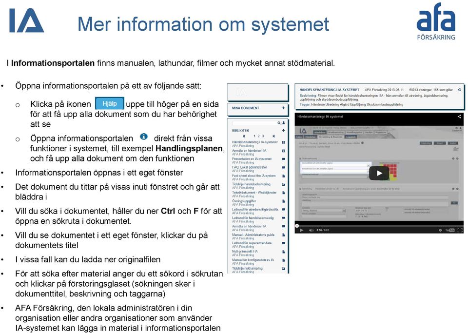 vissa funktioner i systemet, till exempel Handlingsplanen, och få upp alla dokument om den funktionen Informationsportalen öppnas i ett eget fönster Det dokument du tittar på visas inuti fönstret och