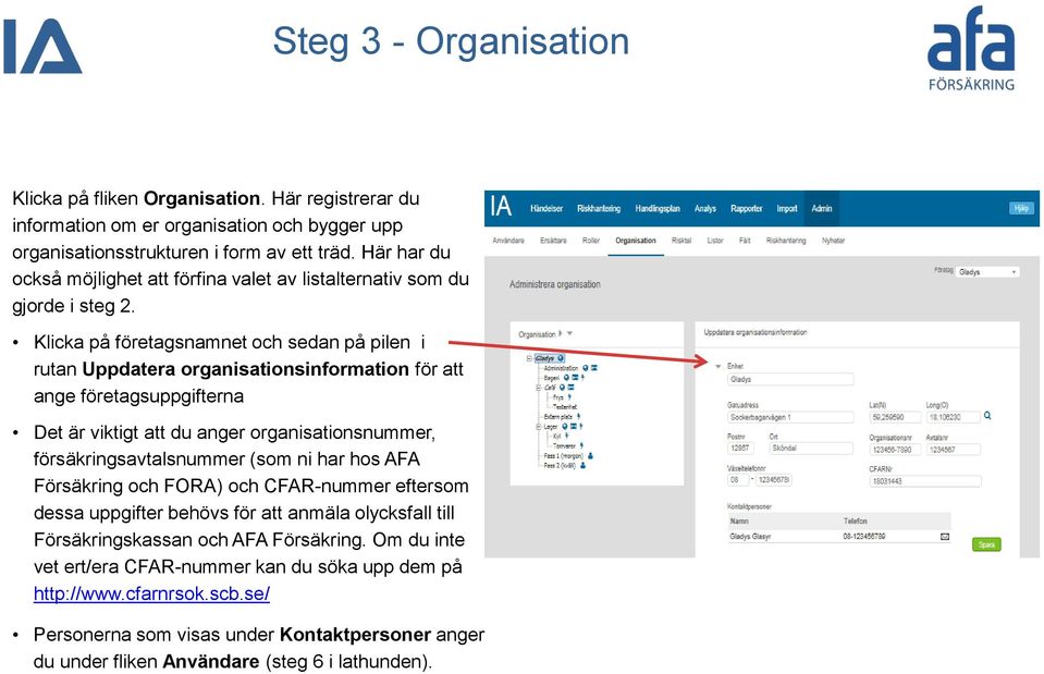 Klicka på företagsnamnet och sedan på pilen i rutan Uppdatera organisationsinformation för att ange företagsuppgifterna Det är viktigt att du anger organisationsnummer, försäkringsavtalsnummer