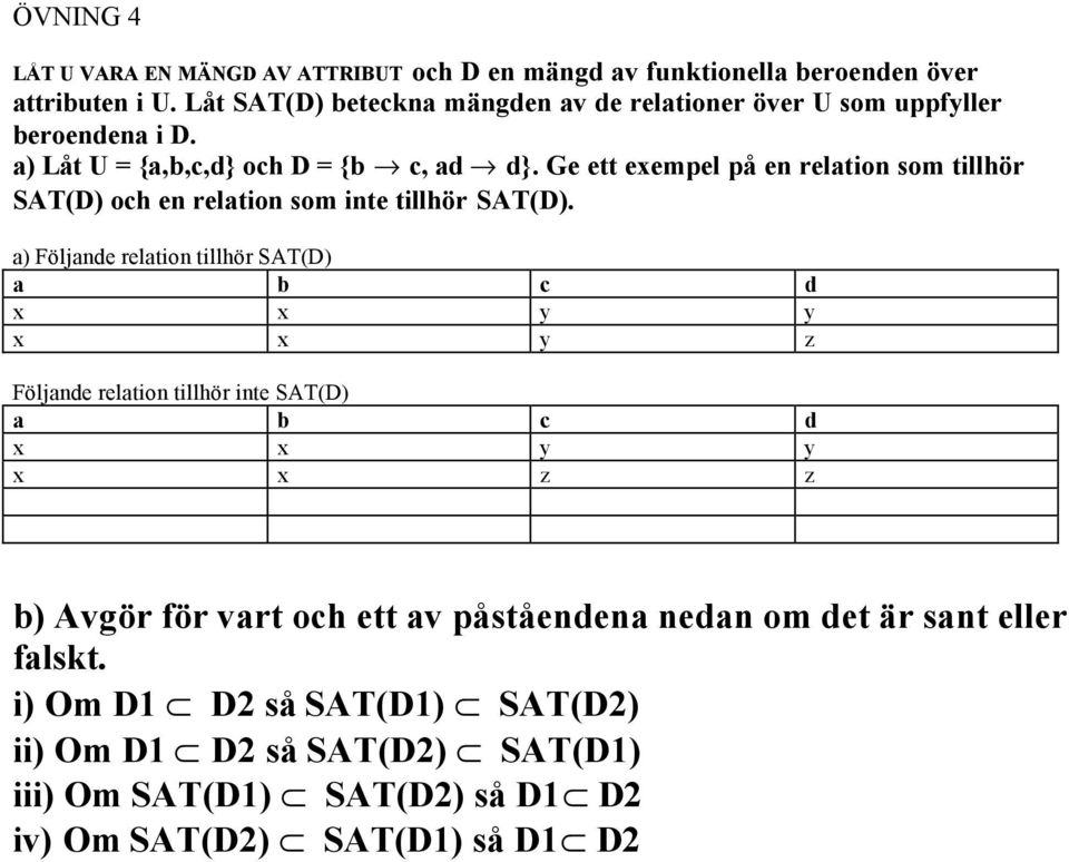 Ge ett exempel på en relation som tillhör SAT(D) och en relation som inte tillhör SAT(D).