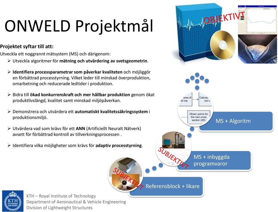 Bidra till ökad konkurrenskraft och mer hållbar produktion genom ökat produktlivslängd, kvalitet samt minskad miljöpåverkan.