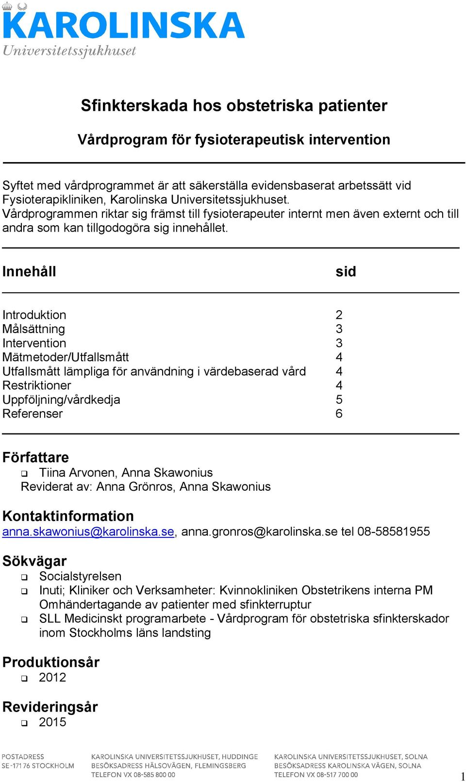 Innehåll Introduktion 2 Målsättning 3 Intervention 3 Mätmetoder/Utfallsmått 4 Utfallsmått lämpliga för användning i värdebaserad vård 4 Restriktioner 4 Uppföljning/vårdkedja 5 Referenser 6 Författare