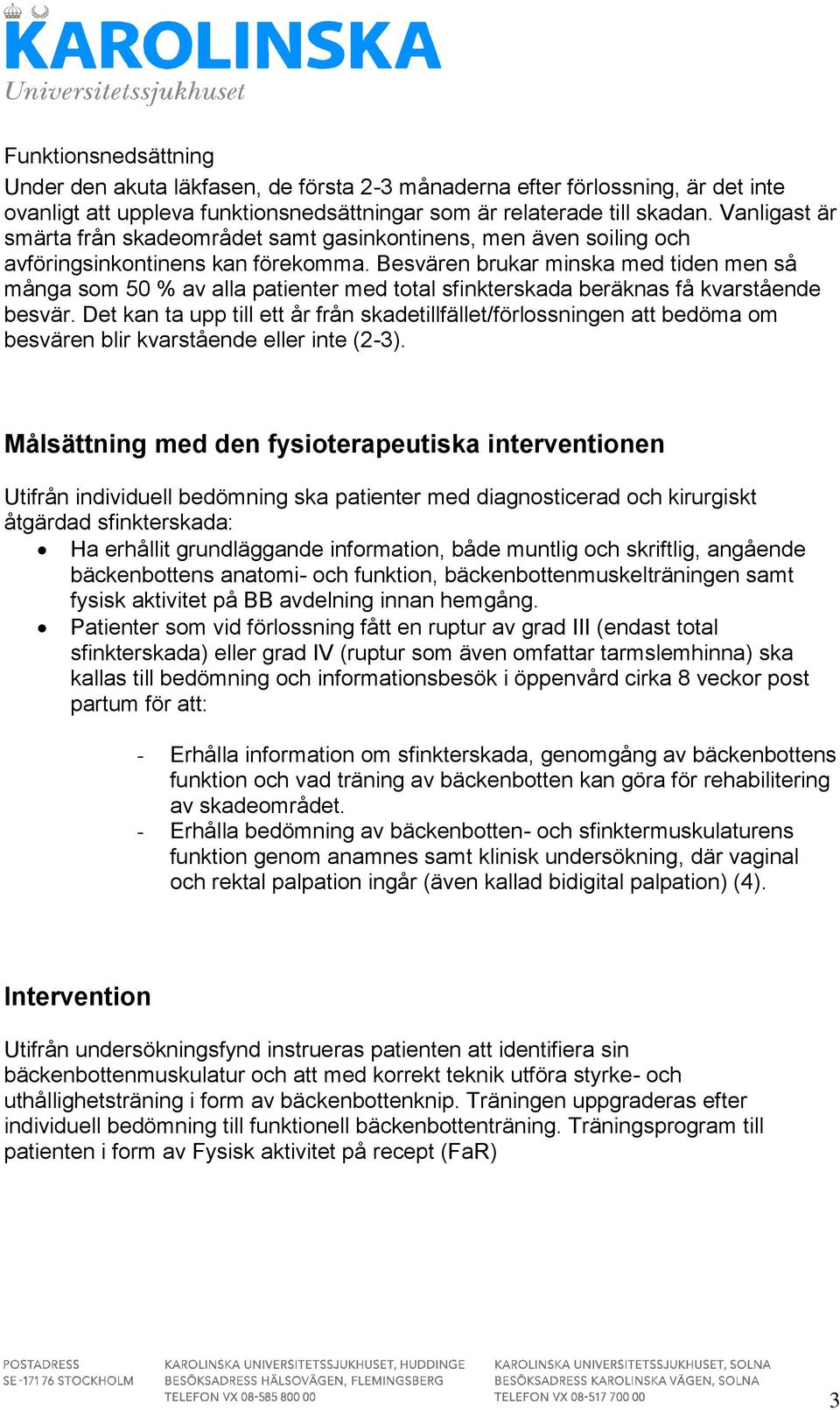 Besvären brukar minska med tiden men så många som 50 % av alla patienter med total sfinkterskada beräknas få kvarstående besvär.