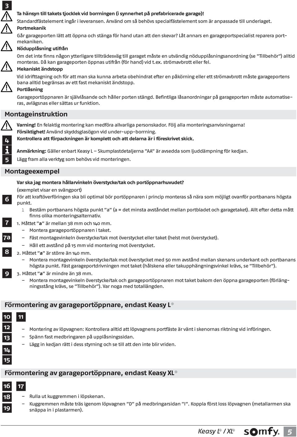 Nöduppåsning utifrån Om det inte finns någon ytterigare titrädesväg ti garaget måste en utvändig nöduppåsningsanordning (se Tibehör ) atid monteras.