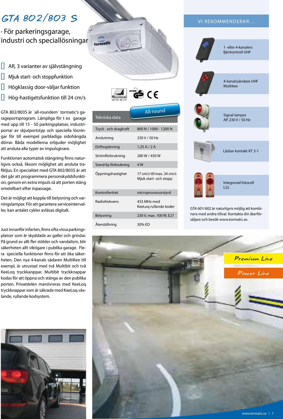 Lämpliga för t ex garage med upp till 15-50 parkingsplatser, industriportar av skjutportstyp och speciella lösningar för till exempel parbladiga sidohängda dörrar.