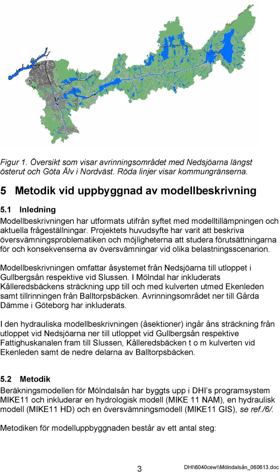 Projektets huvudsyfte har varit att beskriva översvämningsproblematiken och möjligheterna att studera förutsättningarna för och konsekvenserna av översvämningar vid olika belastningsscenarion.