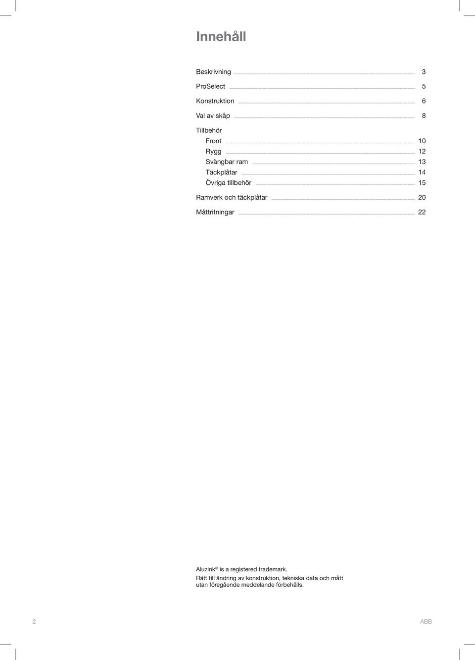 .. 15 Ramverk och täckplåtar... 20 Måttritningar... 22 Aluzink is a registered trademark.