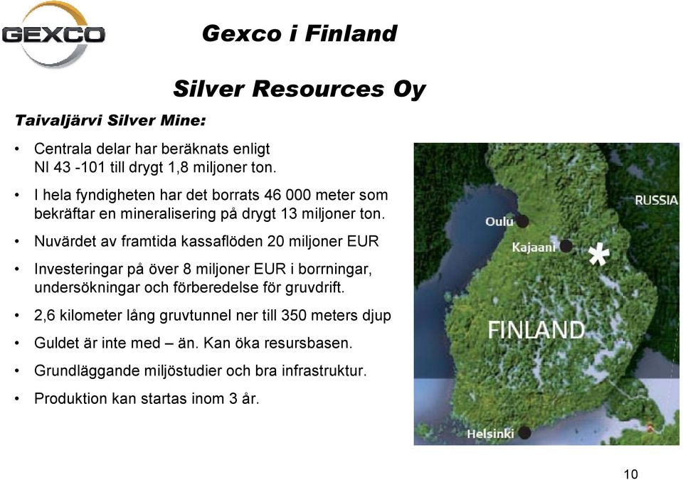 Nuvärdet av framtida kassaflöden 20 miljoner EUR Investeringar på över 8 miljoner EUR i borrningar, undersökningar och förberedelse för