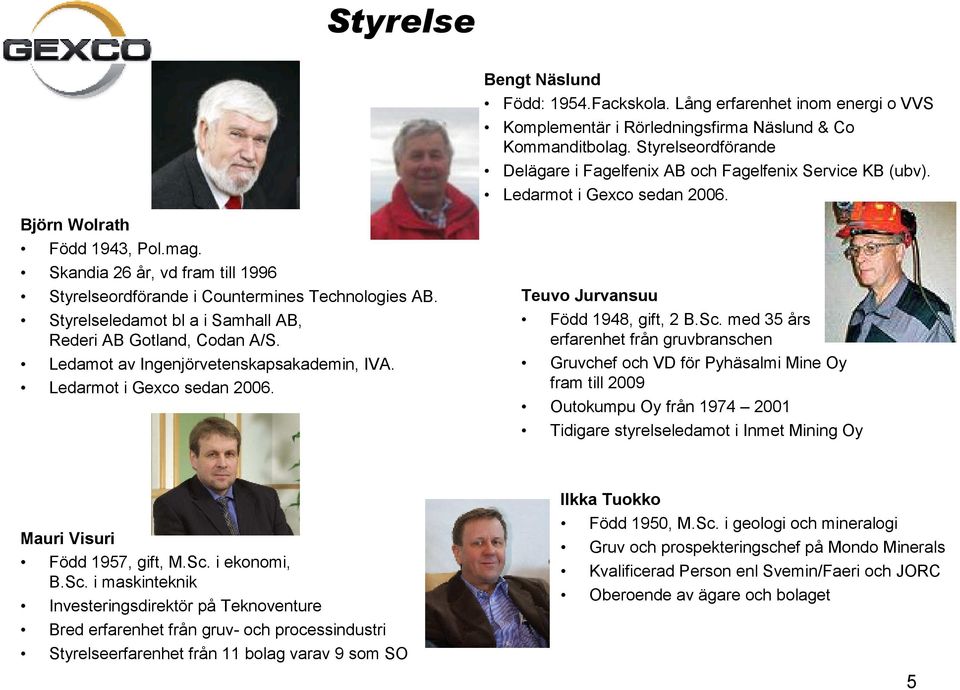 Skandia 26 år, vd fram till 1996 Styrelseordförande i Countermines Technologies AB. Styrelseledamot bl a i Samhall AB, Rederi AB Gotland, Codan A/S. Ledamot av Ingenjörvetenskapsakademin, IVA.