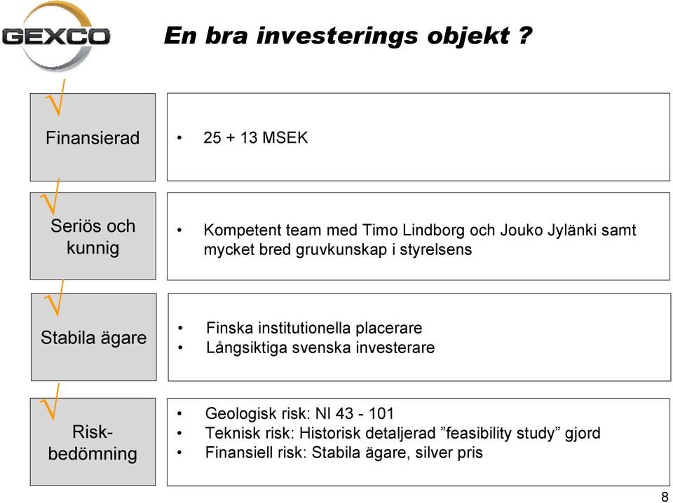 Lindborg och Jouko Jylänki samt mycket bred gruvkunskap i styrelsens Finska institutionella