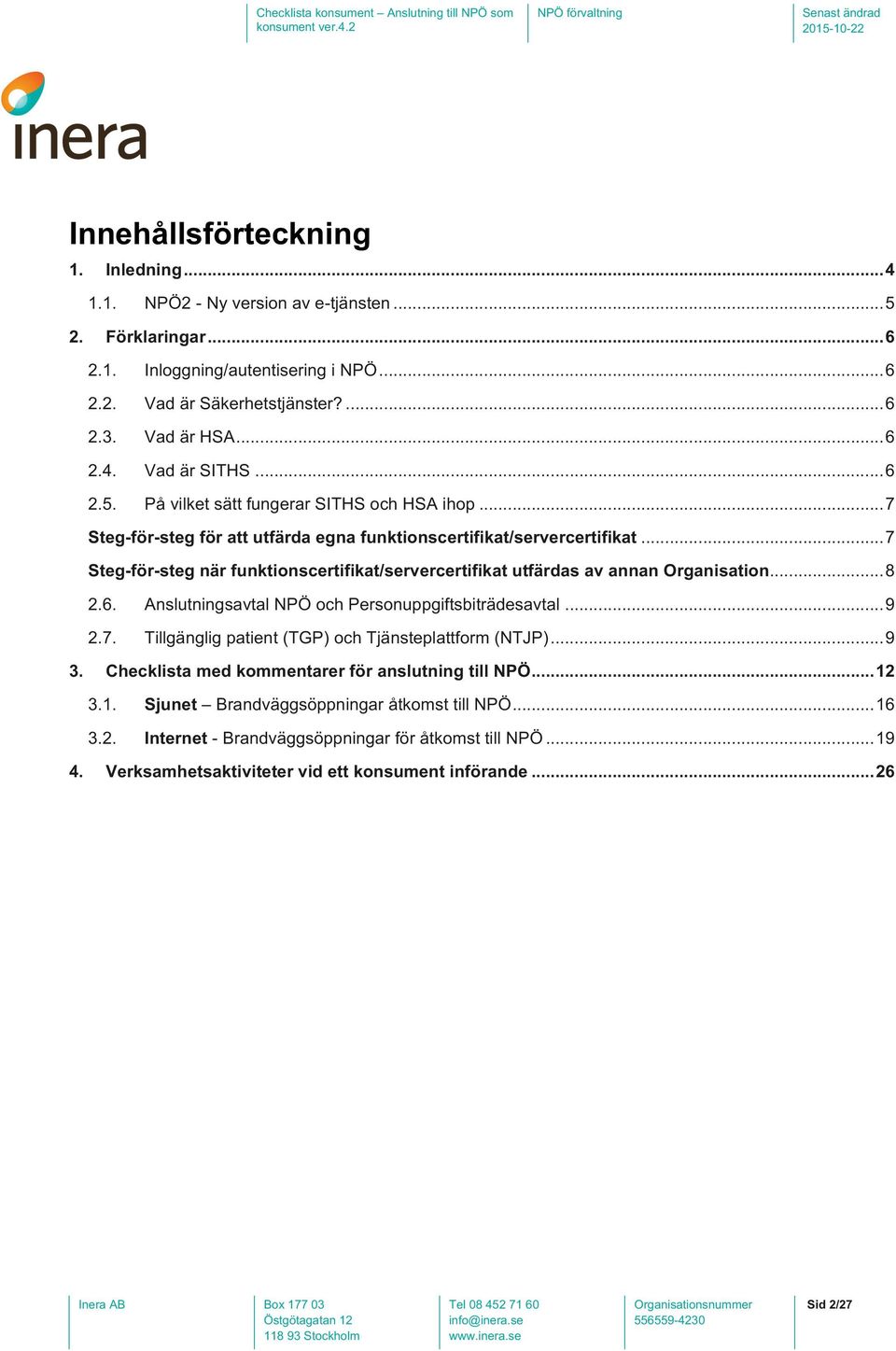 .. 7 Steg-för-steg när funktionscertifikat/servercertifikat utfärdas av annan Organisation... 8 2.6. Anslutningsavtal NPÖ och Personuppgiftsbiträdesavtal... 9 2.7. Tillgänglig patient (TGP) och Tjänsteplattform (NTJP).