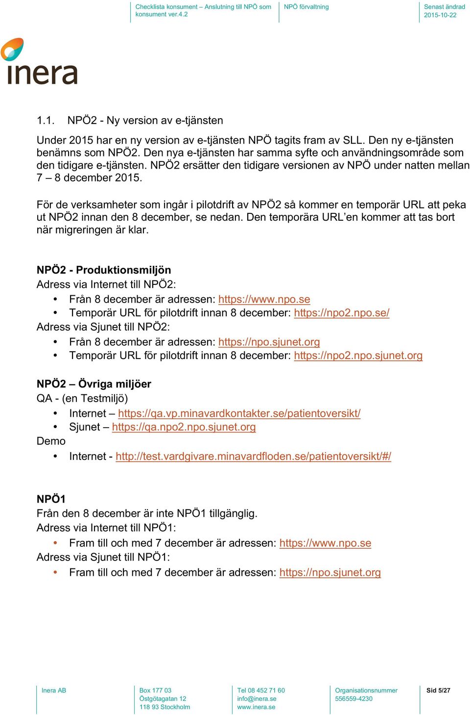 För de verksamheter som ingår i pilotdrift av NPÖ2 så kommer en temporär URL att peka ut NPÖ2 innan den 8 december, se nedan. Den temporära URL en kommer att tas bort när migreringen är klar.