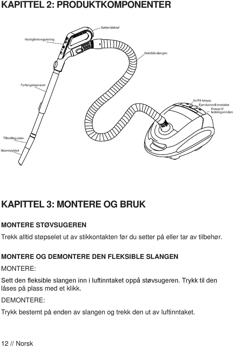 Montere og demontere den fleksible slangen Montere: Sett den fleksible slangen inn i luftinntaket oppå