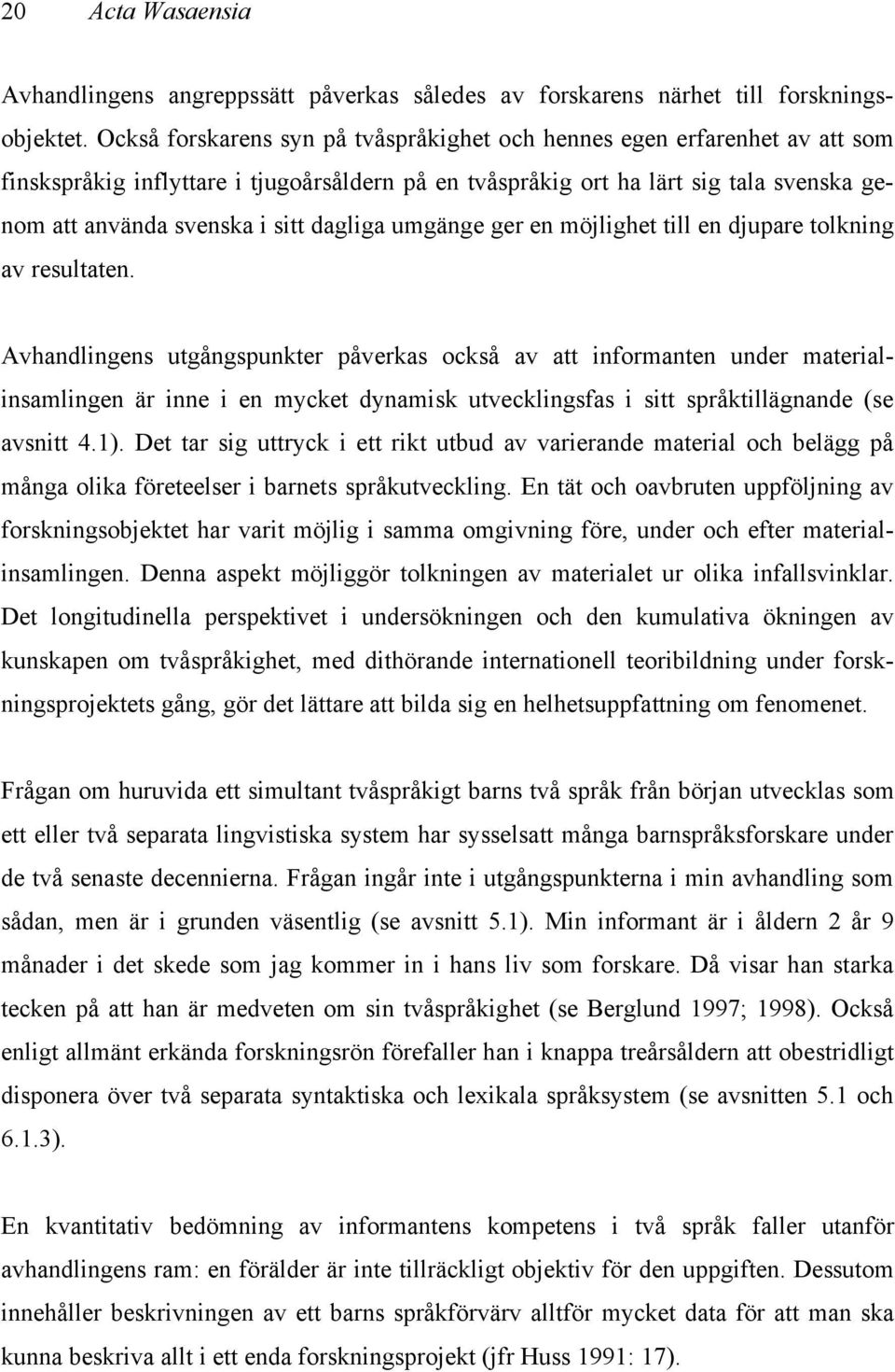 dagliga umgänge ger en möjlighet till en djupare tolkning av resultaten.
