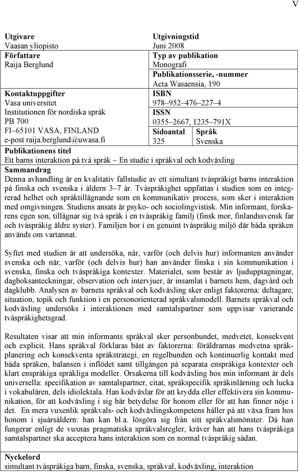 fi 325 Svenska Publikationens titel Ett barns interaktion på två språk En studie i språkval och kodväxling Sammandrag Denna avhandling är en kvalitativ fallstudie av ett simultant tvåspråkigt barns