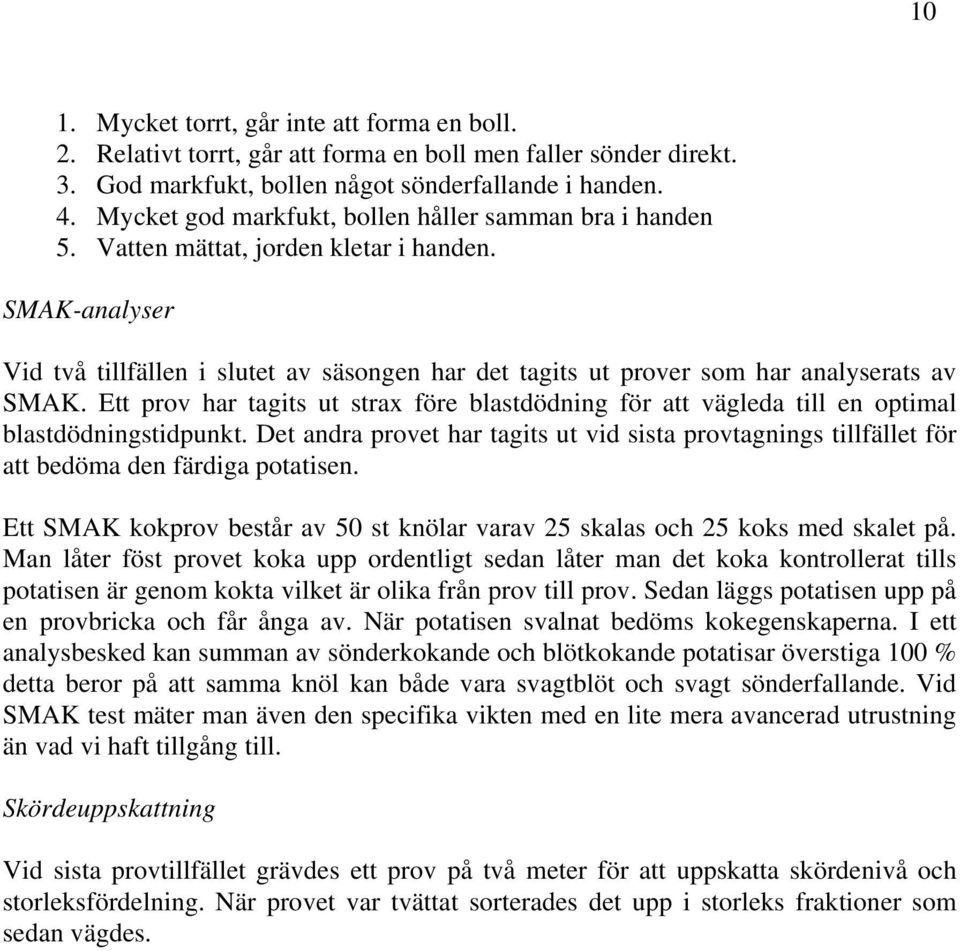 SMAK-analyser Vid två tillfällen i slutet av säsongen har det tagits ut prover som har analyserats av SMAK.