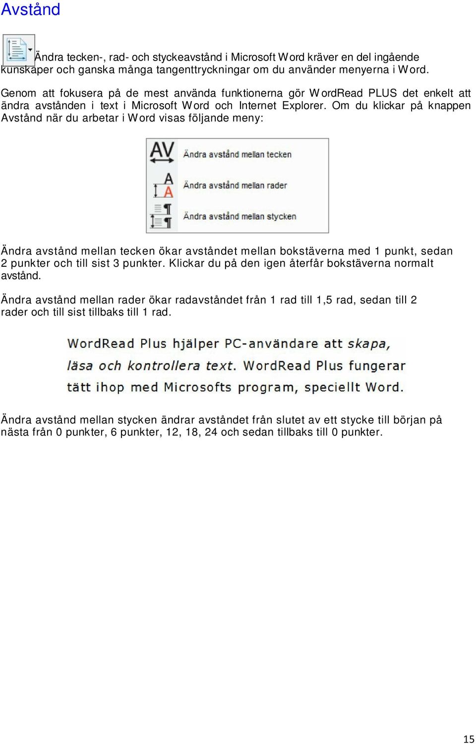 Om du klickar på knappen Avstånd när du arbetar i W ord visas följande meny: Ändra avstånd mellan tecken ökar avståndet mellan bokstäverna med 1 punkt, sedan 2 punkter och till sist 3 punkter.