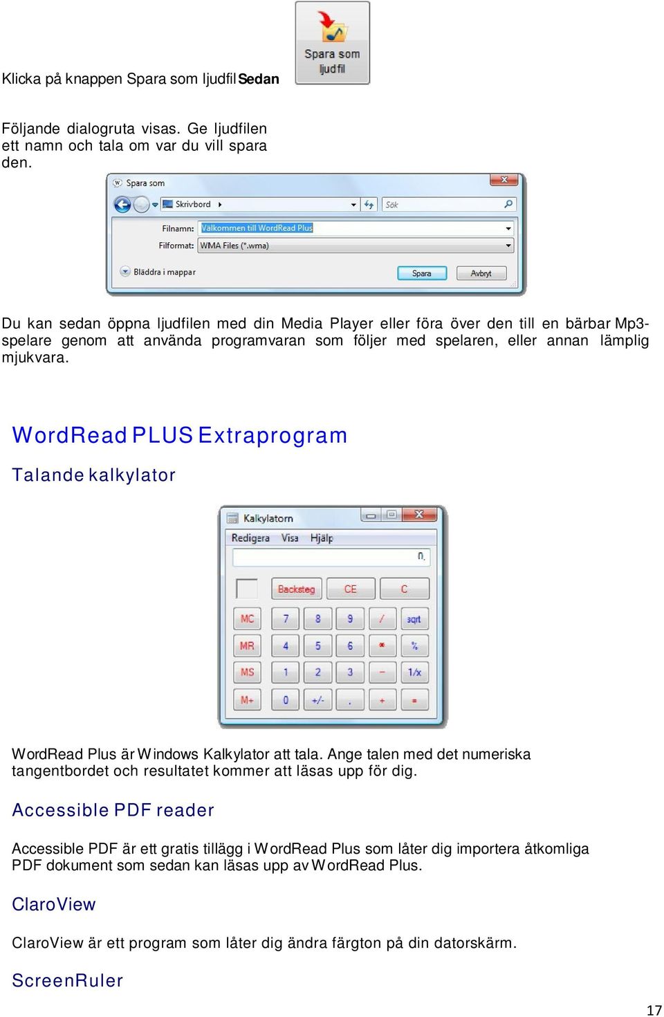 WordRead PLUS Extraprogram Talande kalkylator W ordread Plus är W indows Kalkylator att tala. Ange talen med det numeriska tangentbordet och resultatet kommer att läsas upp för dig.