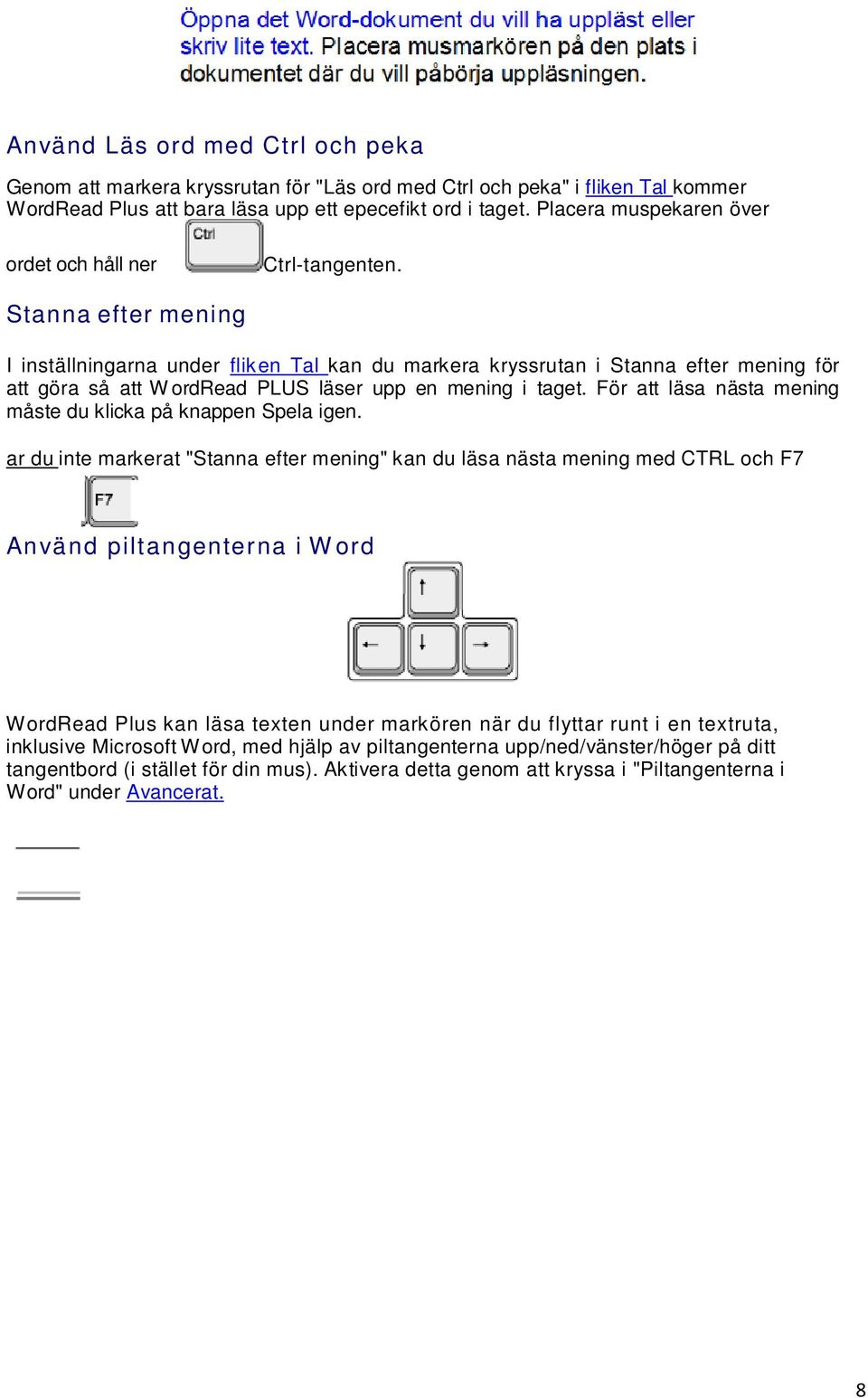 Stanna efter mening I inställningarna under flik en Tal kan du markera kryssrutan i Stanna efter mening för att göra så att W ordread PLUS läser upp en mening i taget.