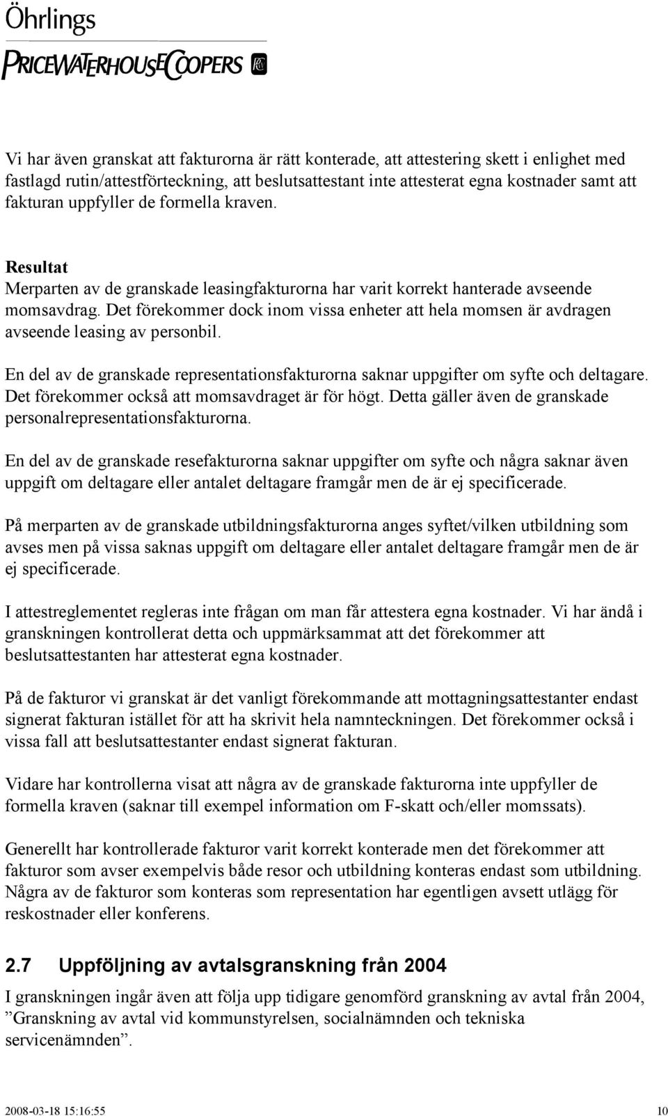 Det förekommer dock inom vissa enheter att hela momsen är avdragen avseende leasing av personbil. En del av de granskade representationsfakturorna saknar uppgifter om syfte och deltagare.