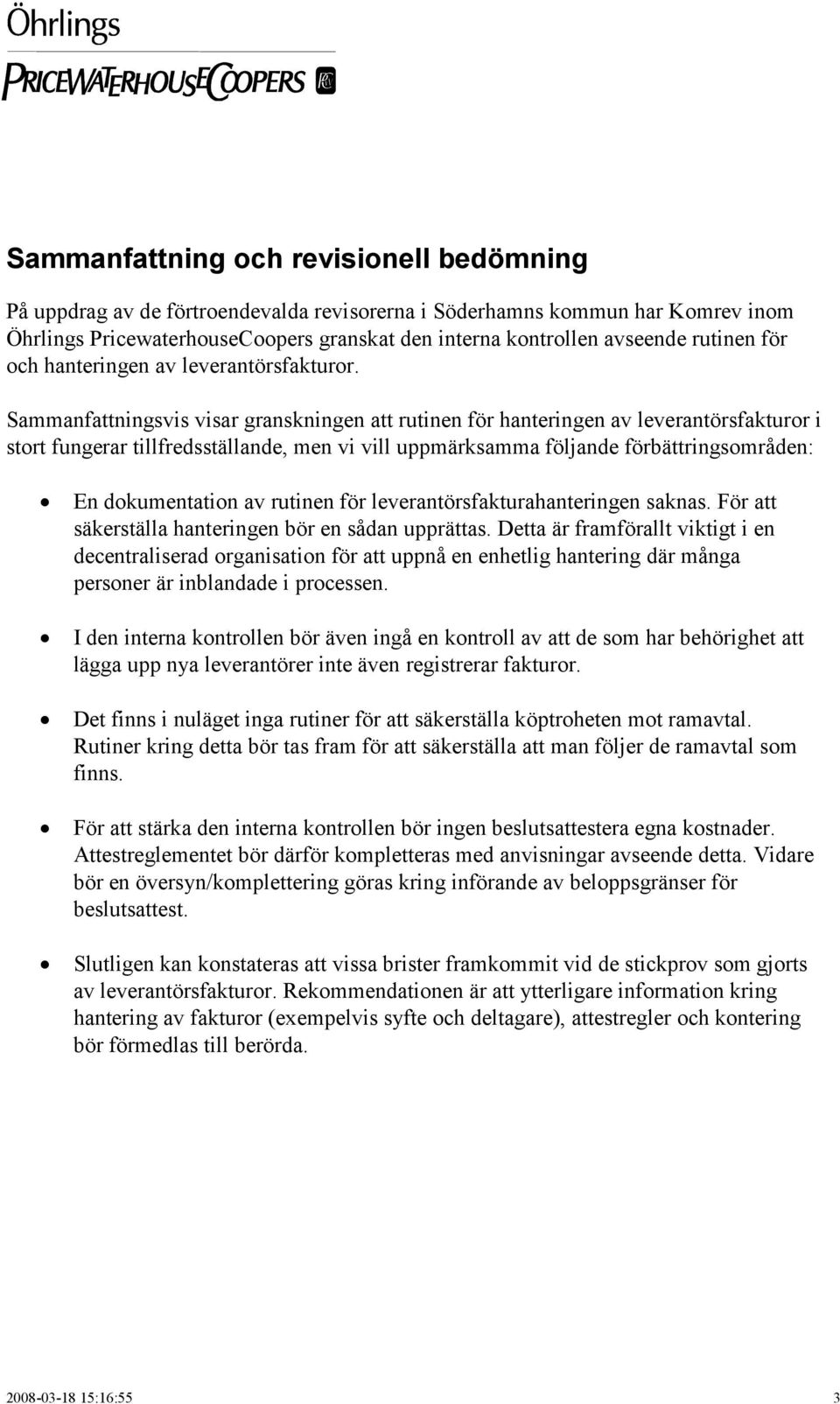 Sammanfattningsvis visar granskningen att rutinen för hanteringen av leverantörsfakturor i stort fungerar tillfredsställande, men vi vill uppmärksamma följande förbättringsområden: En dokumentation