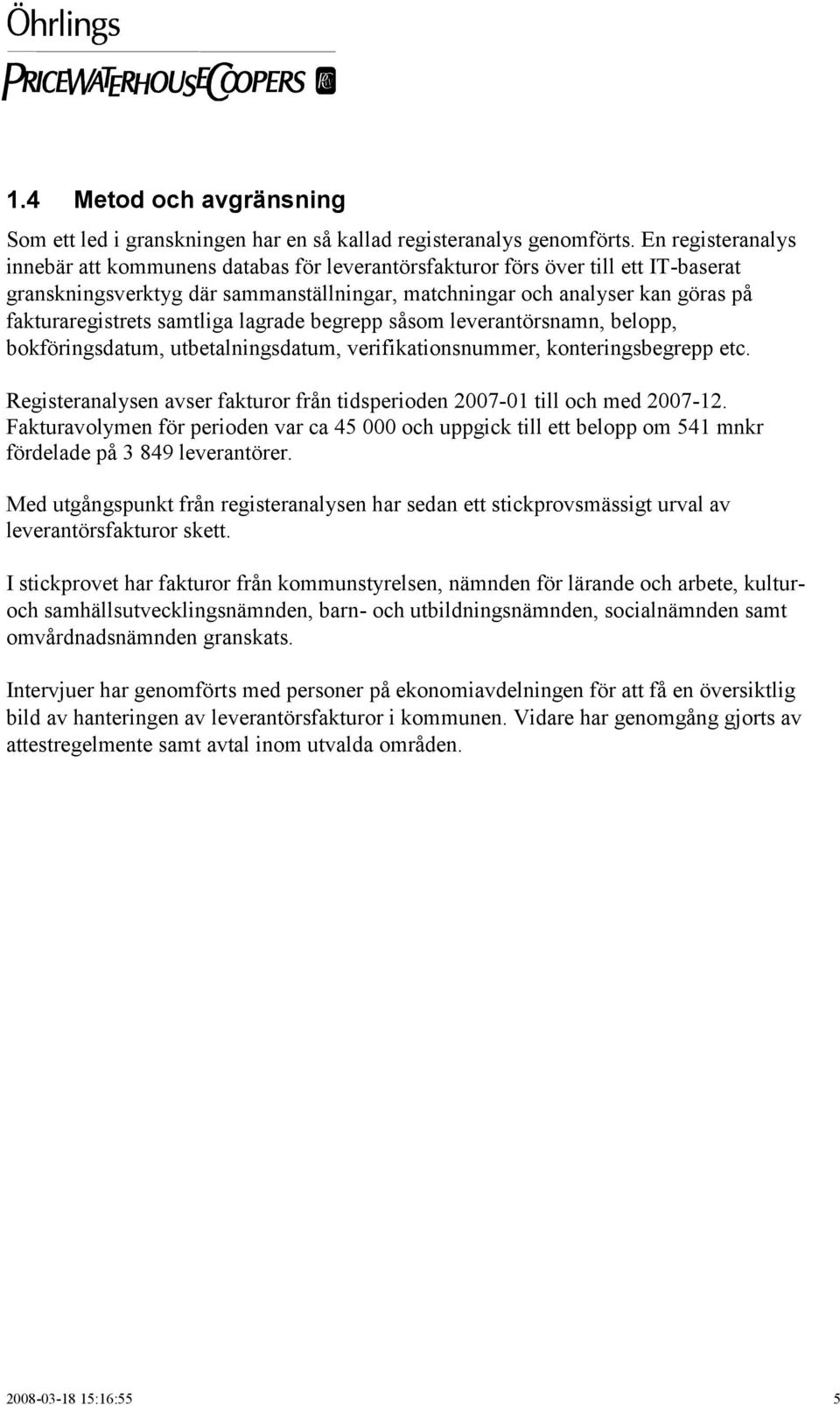 samtliga lagrade begrepp såsom leverantörsnamn, belopp, bokföringsdatum, utbetalningsdatum, verifikationsnummer, konteringsbegrepp etc.