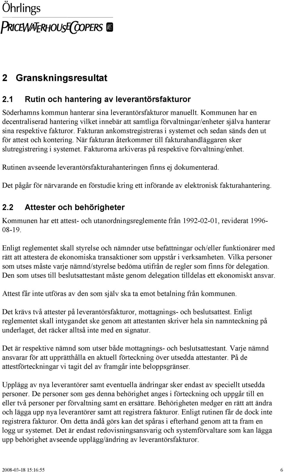 Fakturan ankomstregistreras i systemet och sedan sänds den ut för attest och kontering. När fakturan återkommer till fakturahandläggaren sker slutregistrering i systemet.