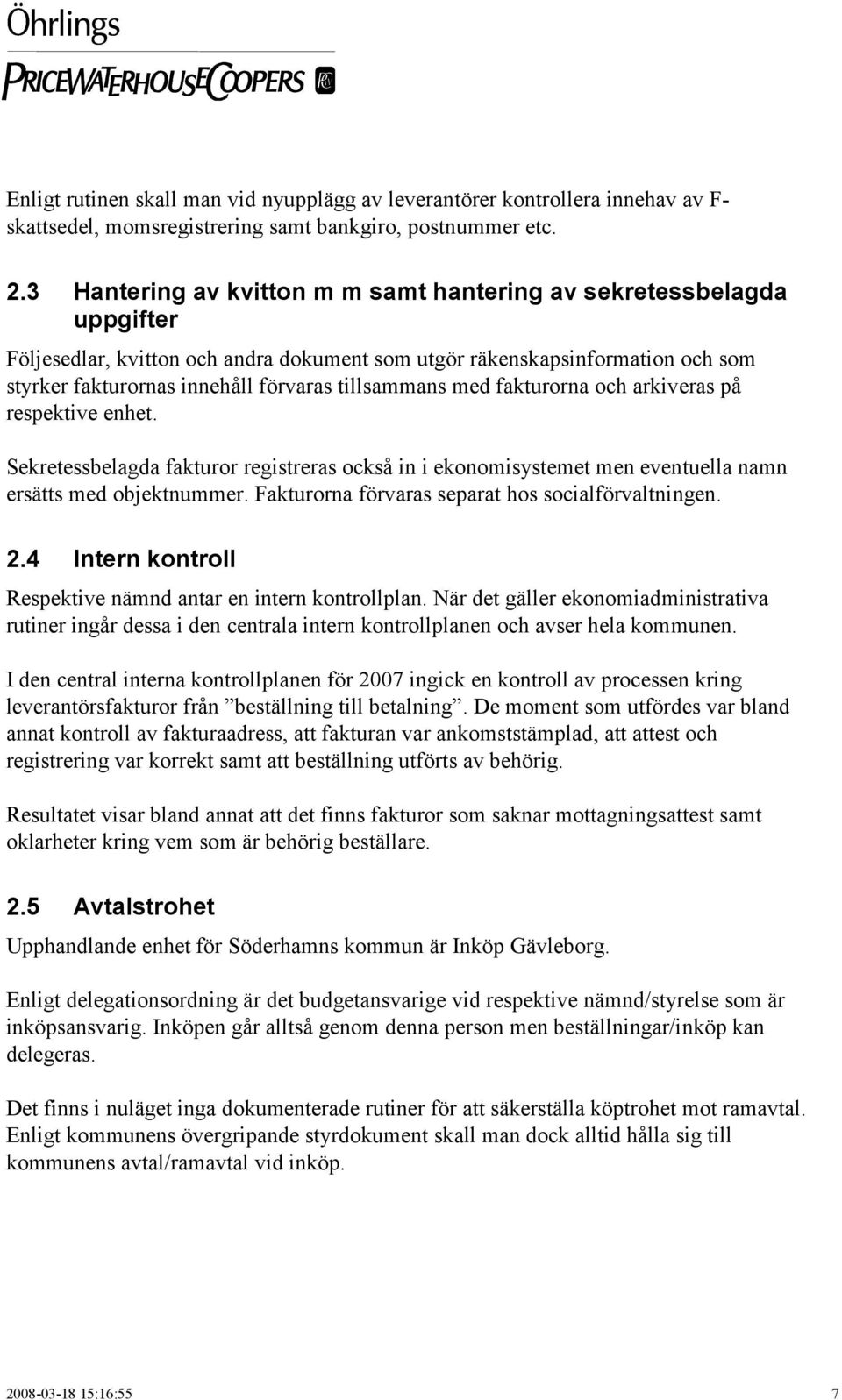 tillsammans med fakturorna och arkiveras på respektive enhet. Sekretessbelagda fakturor registreras också in i ekonomisystemet men eventuella namn ersätts med objektnummer.