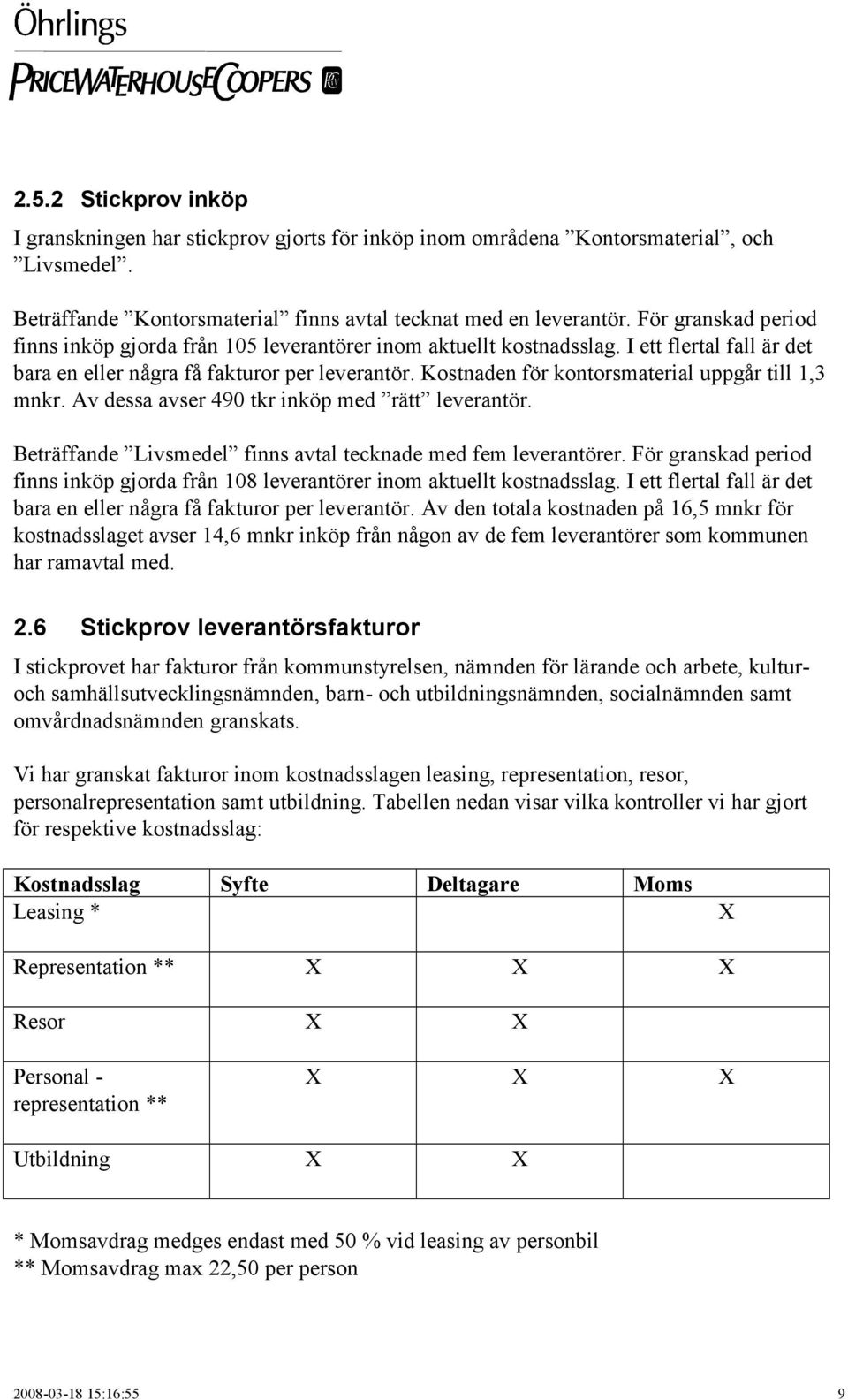 Kostnaden för kontorsmaterial uppgår till 1,3 mnkr. Av dessa avser 490 tkr inköp med rätt leverantör. Beträffande Livsmedel finns avtal tecknade med fem leverantörer.