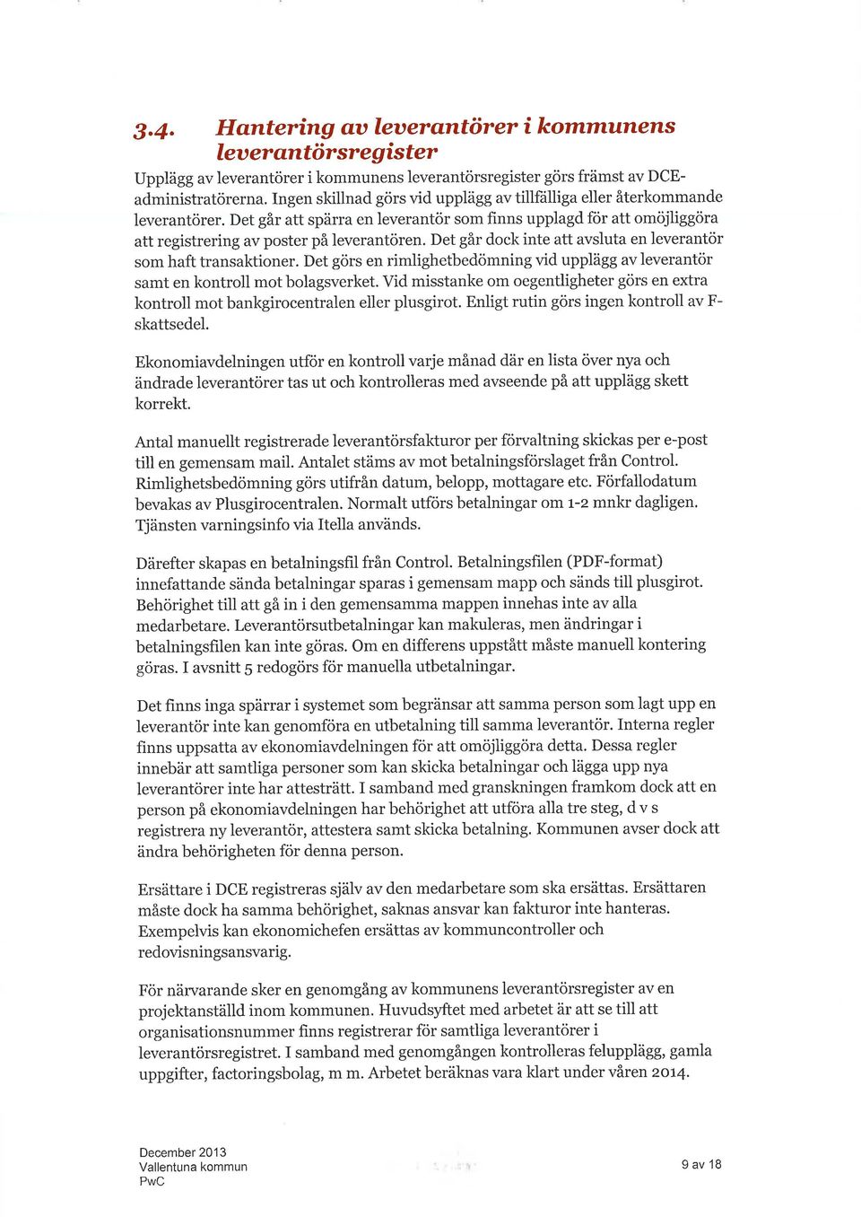 Det går dock inte att avsluta en leverantör som haft transaktioner. Det görs en rimlighetbedömning vid upplägg av leverantör samt en kontroll mot bolagsverket.