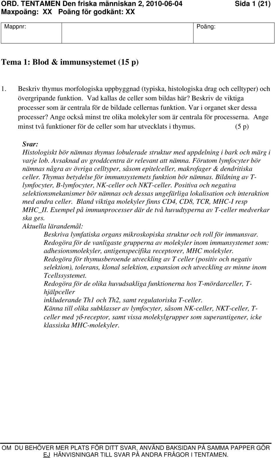 Beskriv de viktiga processer som är centrala för de bildade cellernas funktion. Var i organet sker dessa processer? Ange också minst tre olika molekyler som är centrala för processerna.