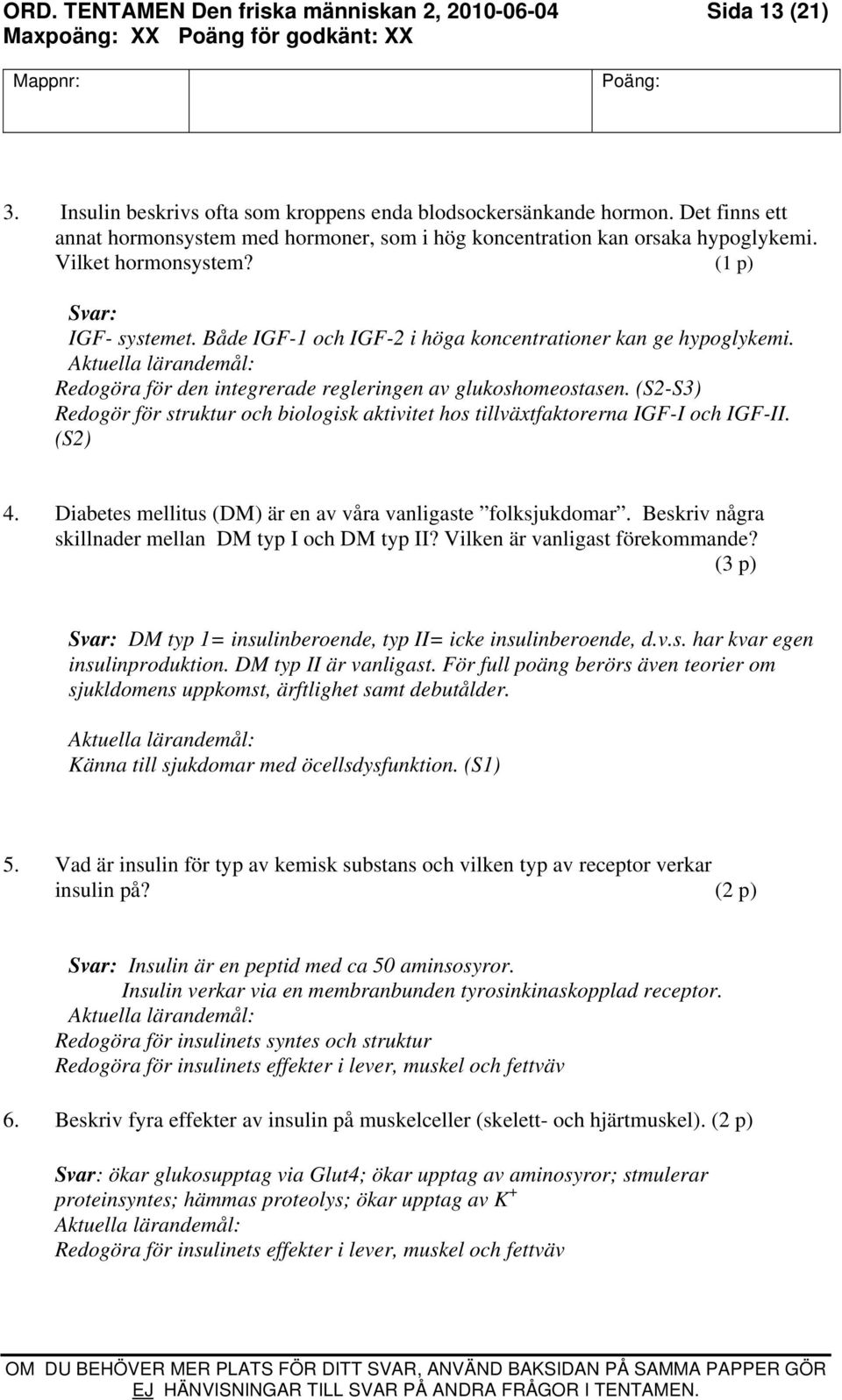 Redogöra för den integrerade regleringen av glukoshomeostasen. (S2-S3) Redogör för struktur och biologisk aktivitet hos tillväxtfaktorerna IGF-I och IGF-II. (S2) 4.